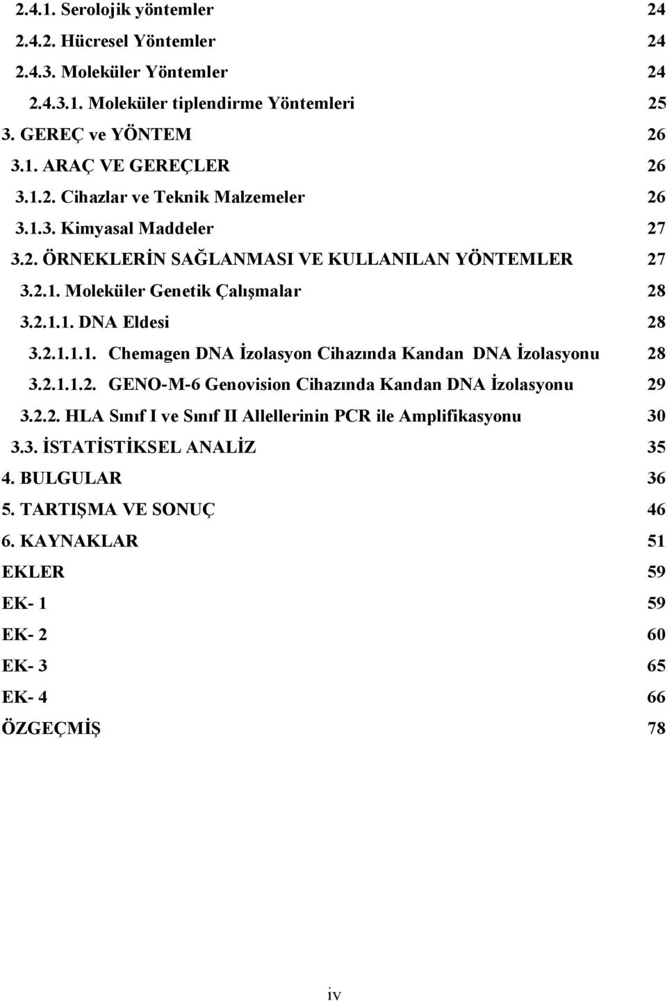 2.1.1.1. Chemagen DNA İzolasyon Cihazında Kandan DNA İzolasyonu 28 3.2.1.1.2. GENO-M-6 Genovision Cihazında Kandan DNA İzolasyonu 29 3.2.2. HLA Sınıf I ve Sınıf II Allellerinin PCR ile Amplifikasyonu 30 3.