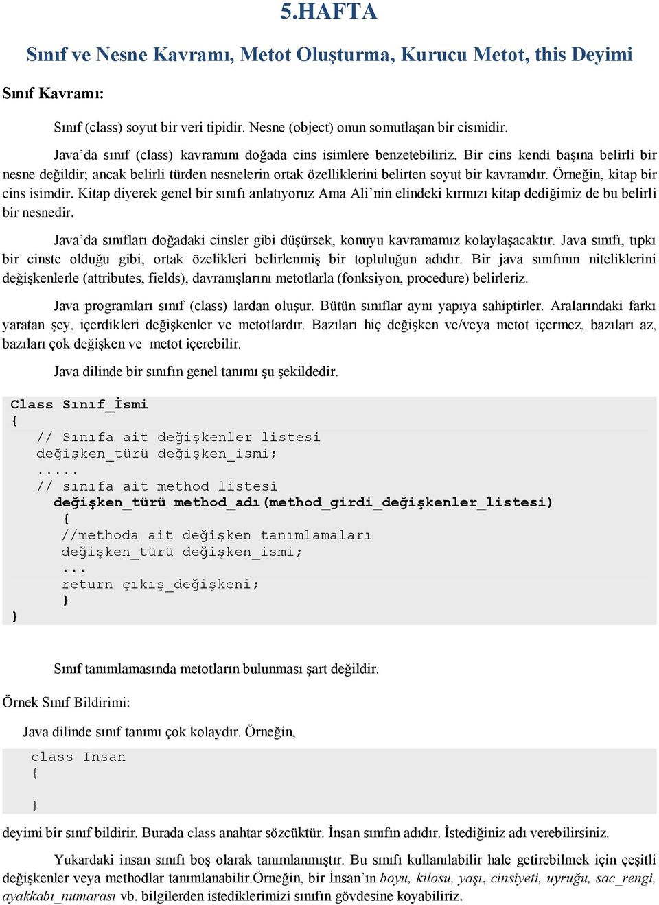 Örneğin, kitap bir cins isimdir. Kitap diyerek genel bir sınıfı anlatıyoruz Ama Ali nin elindeki kırmızı kitap dediğimiz de bu belirli bir nesnedir.