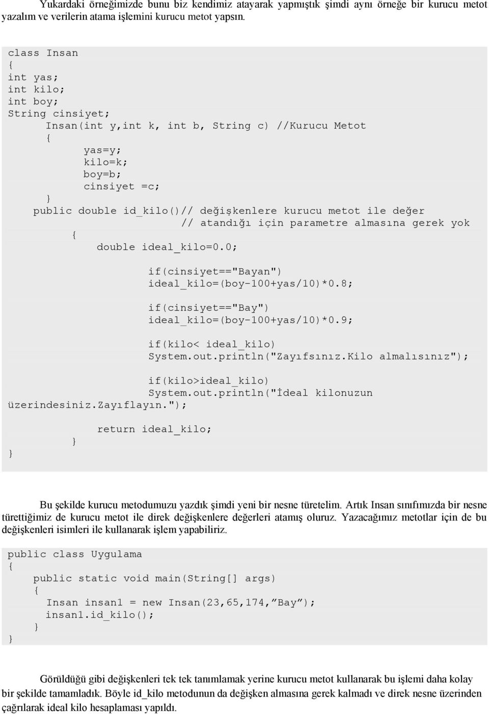 almasına gerek yok double ideal_kilo=0.0; if(cinsiyet=="bayan") ideal_kilo=(boy-100+yas/10)*0.8; if(cinsiyet=="bay") ideal_kilo=(boy-100+yas/10)*0.9; if(kilo< ideal_kilo) System.out.
