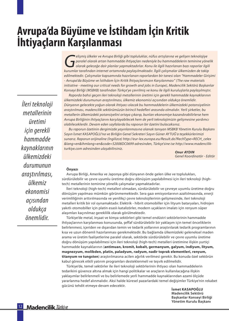 Gelişmiş ülkeler ve Avrupa Birliği gibi topluluklar, nüfus artışlarına ve gelişen teknolojiye paralel olarak artan hammadde ihtiyaçları nedeniyle bu hammaddelerin teminine yönelik olarak geleceğe