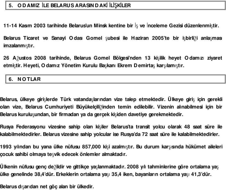 Heyeti, Odamız Yönetim Kurulu Başkanı Ekrem Demirtaş karşılamıştır. 6. NOTLAR Belarus, ülkeye girişlerde Türk vatandaşlarından vize talep etmektedir.