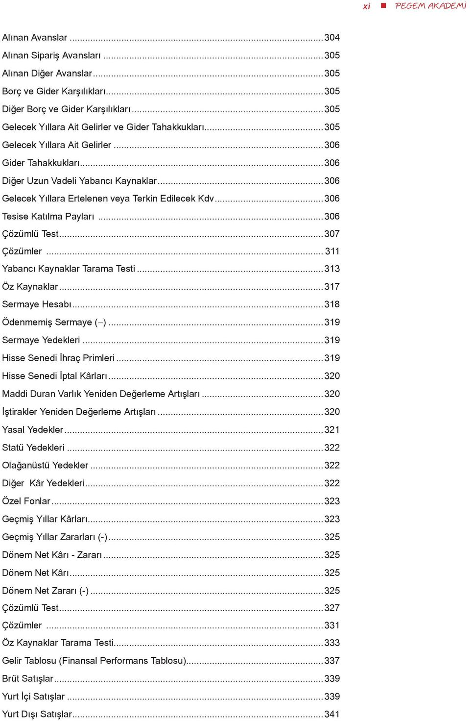 ..306 Gelecek Yıllara Ertelenen veya Terkin Edilecek Kdv...306 Tesise Katılma Payları...306 Çözümlü Test...307 Çözümler... 311 Yabancı Kaynaklar Tarama Testi...313 Öz Kaynaklar...317 Sermaye Hesabı.