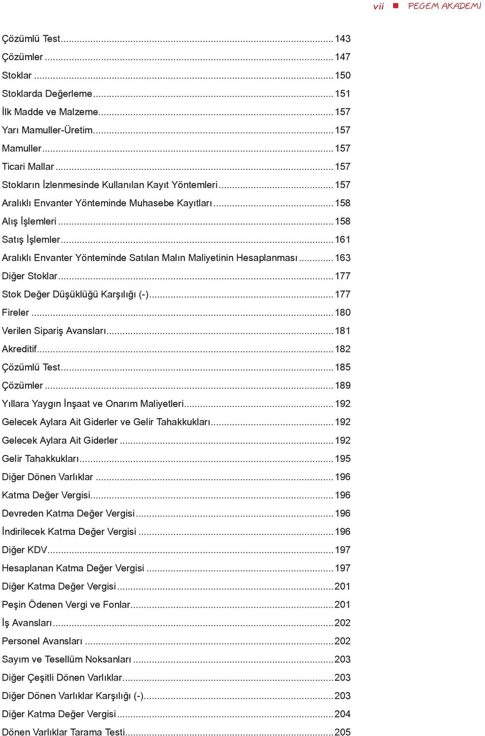 ..161 Aralıklı Envanter Yönteminde Satılan Malın Maliyetinin Hesaplanması... 163 Diğer Stoklar...177 Stok Değer Düşüklüğü Karşılığı (-)...177 Fireler...180 Verilen Sipariş Avansları...181 Akreditif.