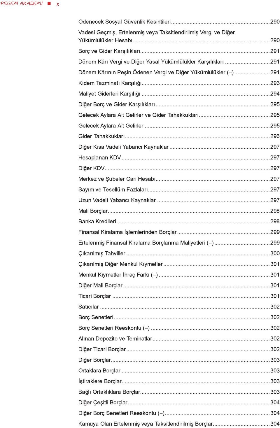 ..294 Diğer Borç ve Gider Karşılıkları...295 Gelecek Aylara Ait Gelirler ve Gider Tahakkukları...295 Gelecek Aylara Ait Gelirler...295 Gider Tahakkukları...296 Diğer Kısa Vadeli Yabancı Kaynaklar.