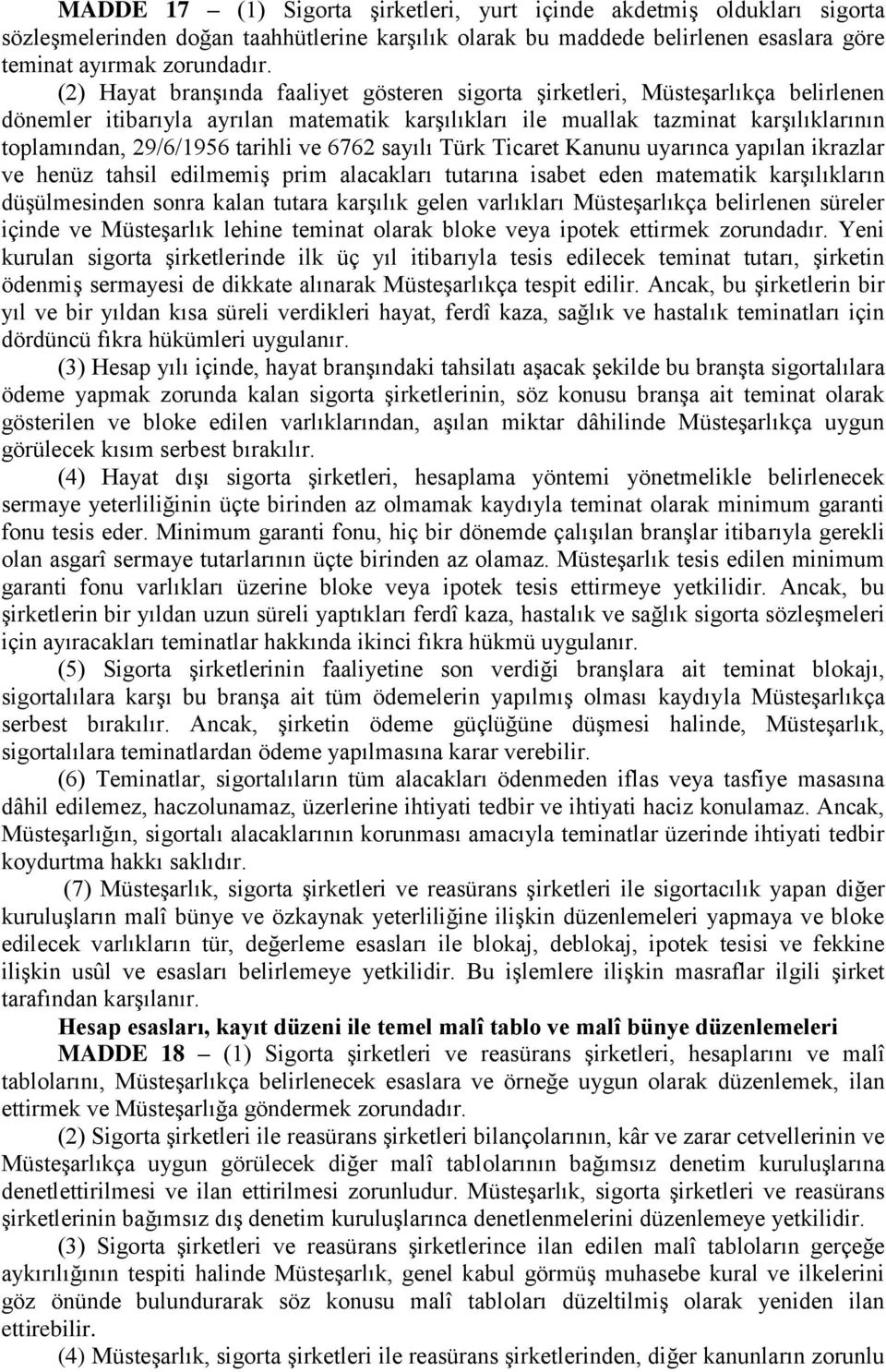 tarihli ve 6762 sayılı Türk Ticaret Kanunu uyarınca yapılan ikrazlar ve henüz tahsil edilmemiş prim alacakları tutarına isabet eden matematik karşılıkların düşülmesinden sonra kalan tutara karşılık