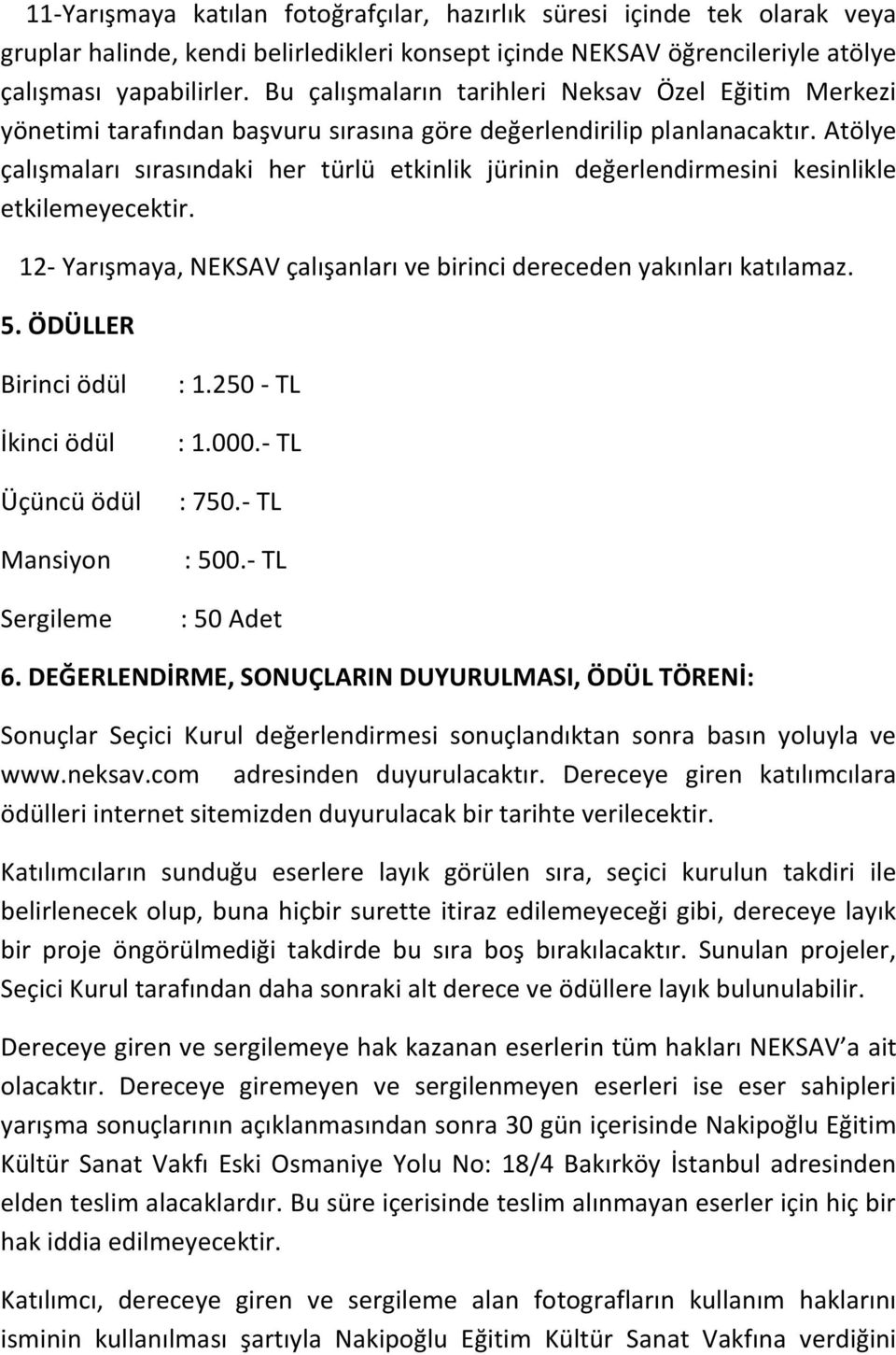 Atölye çalışmaları sırasındaki her türlü etkinlik jürinin değerlendirmesini kesinlikle etkilemeyecektir. 12- Yarışmaya, NEKSAV çalışanları ve birinci dereceden yakınları katılamaz. 5.