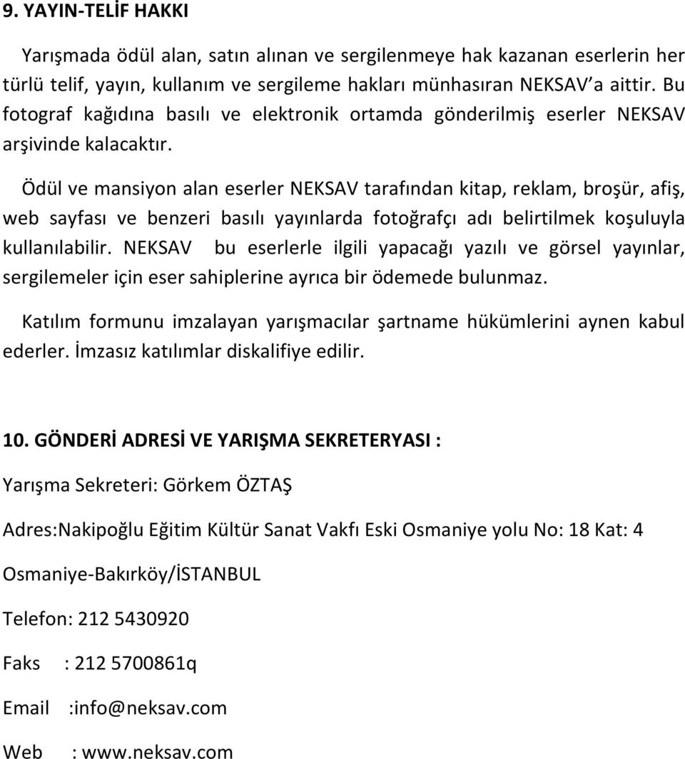 Ödül ve mansiyon alan eserler NEKSAV tarafından kitap, reklam, broşür, afiş, web sayfası ve benzeri basılı yayınlarda fotoğrafçı adı belirtilmek koşuluyla kullanılabilir.