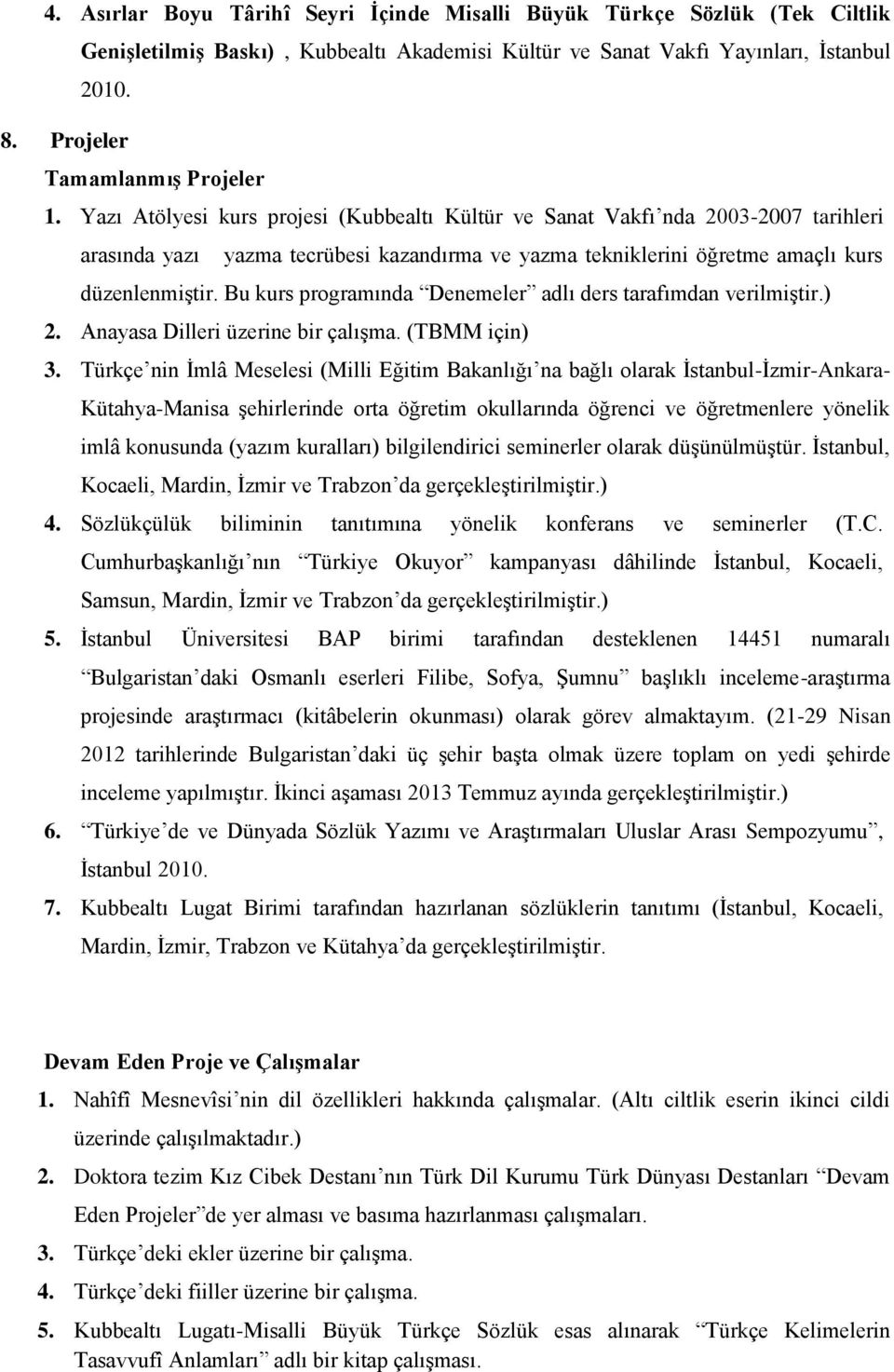 Yazı Atölyesi kurs projesi (Kubbealtı Kültür ve Sanat Vakfı nda 2003-2007 tarihleri arasında yazı yazma tecrübesi kazandırma ve yazma tekniklerini öğretme amaçlı kurs düzenlenmiştir.