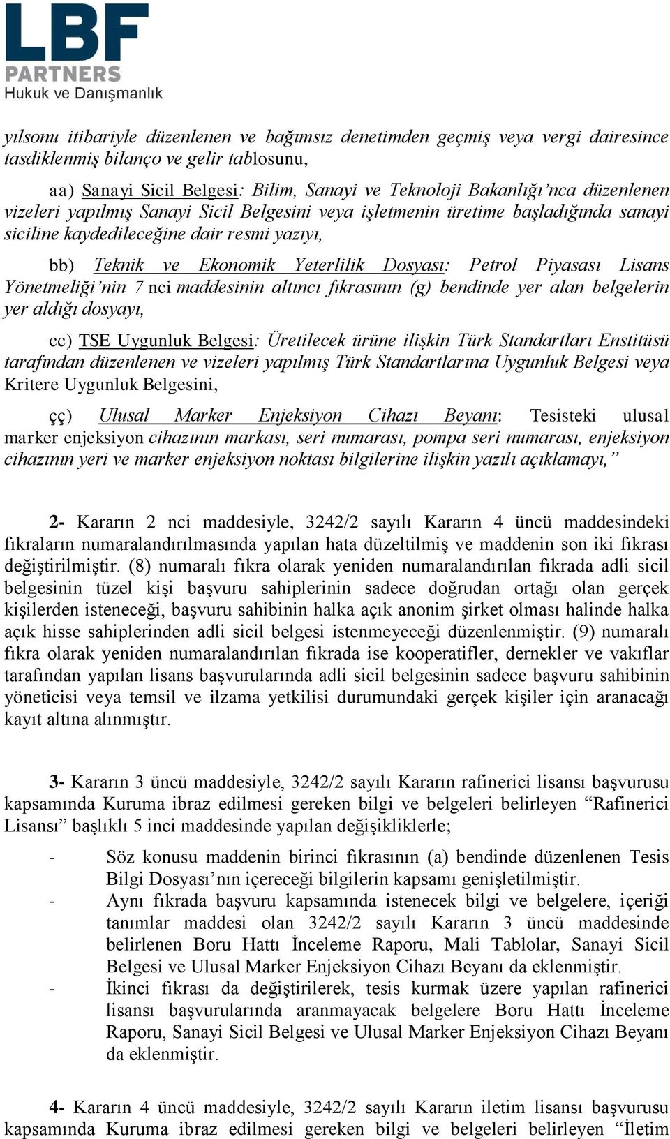 Lisans Yönetmeliği nin 7 nci maddesinin altıncı fıkrasının (g) bendinde yer alan belgelerin yer aldığı dosyayı, cc) TSE Uygunluk Belgesi: Üretilecek ürüne ilişkin Türk Standartları Enstitüsü