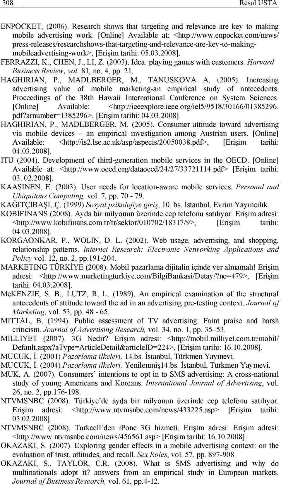 Idea: playing games with customers. Harvard Business Review, vol. 81, no. 4, pp. 21. HAGHIRIAN, P., MADLBERGER, M., TANUSKOVA A. (2005).