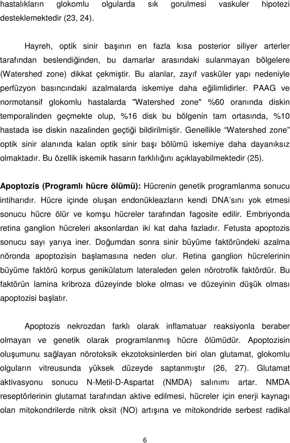 Bu alanlar, zayıf vasküler yapı nedeniyle perfüzyon basıncındaki azalmalarda iskemiye daha eğilimlidirler.