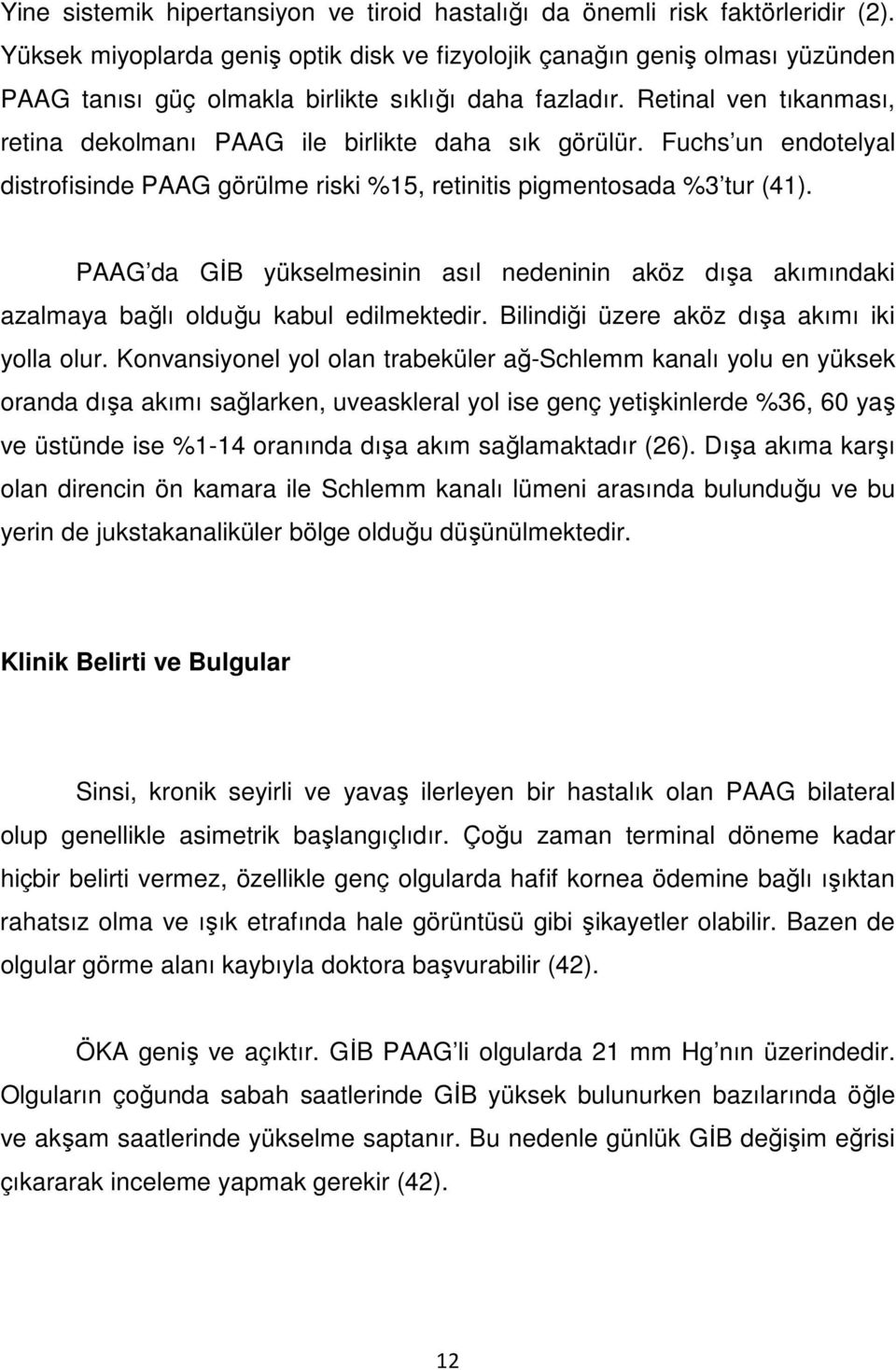 Retinal ven tıkanması, retina dekolmanı PAAG ile birlikte daha sık görülür. Fuchs un endotelyal distrofisinde PAAG görülme riski %15, retinitis pigmentosada %3 tur (41).