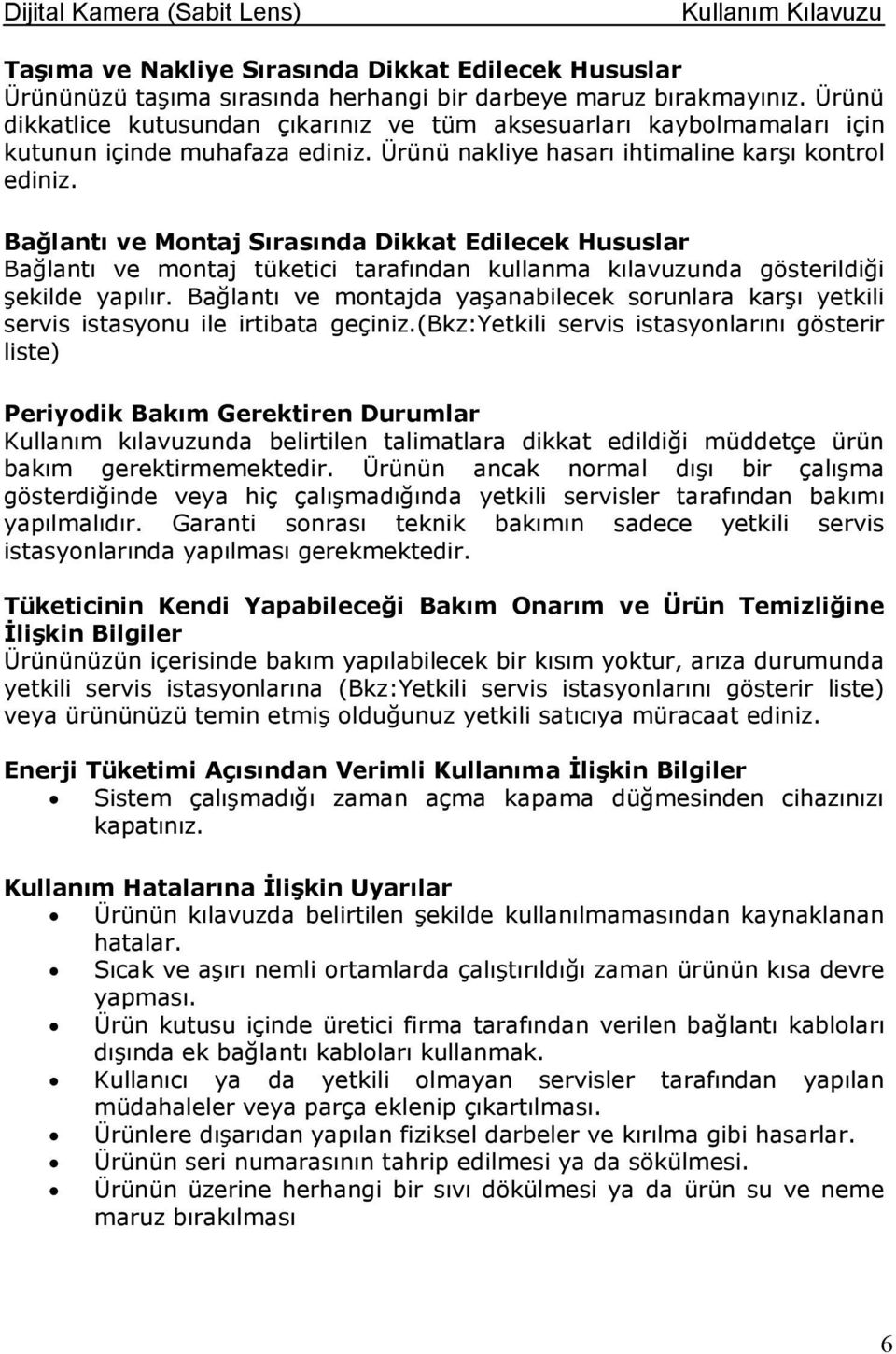 Bağlantı ve Montaj Sırasında Dikkat Edilecek Hususlar Bağlantı ve montaj tüketici tarafından kullanma kılavuzunda gösterildiği şekilde yapılır.