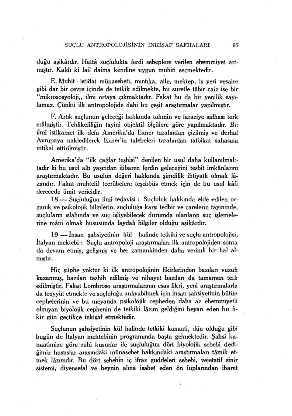 Fakat bu da bir yenilik sayılamaz. Çünkü ilk antropolojide dahi bu çeşit araştırmalar yapılmıştır. F. Artık suçlunun geleceği hakkında tahmin ve faraziye safhası terk edilmiştir.