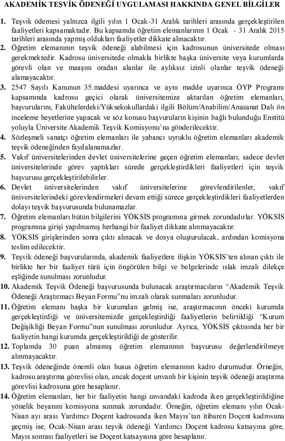 Kadrosu üniversitede olmakla birlikte başka üniversite veya kurumlarda görevli olan ve maaşını oradan alanlar ile aylıksız izinli olanlar teşvik ödeneği alamayacaktır. 3. 2547 Sayılı Kanunun 35.