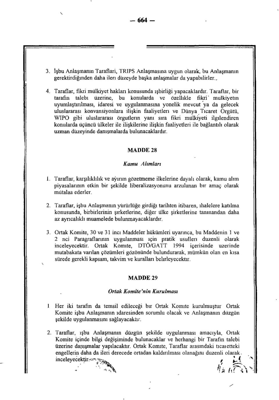 Taraflar, bir tarafın talebi üzerine, bu konularda ve özellikle fikri' mülkiyetin uyumlaştırılması, idaresi ve uygulanmasına yönelik mevcut ya da gelecek uluslararası konvansiyonlara ilişkin