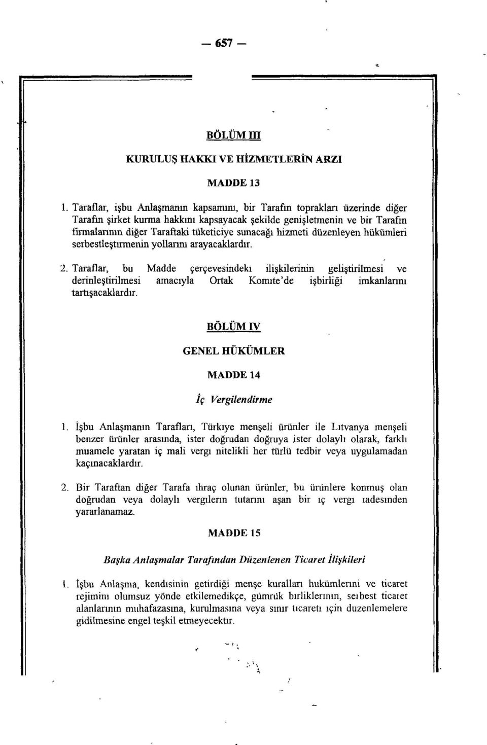 hizmeti düzenleyen hükümleri serbestleştirmenin yollarım arayacaklardır. 2.