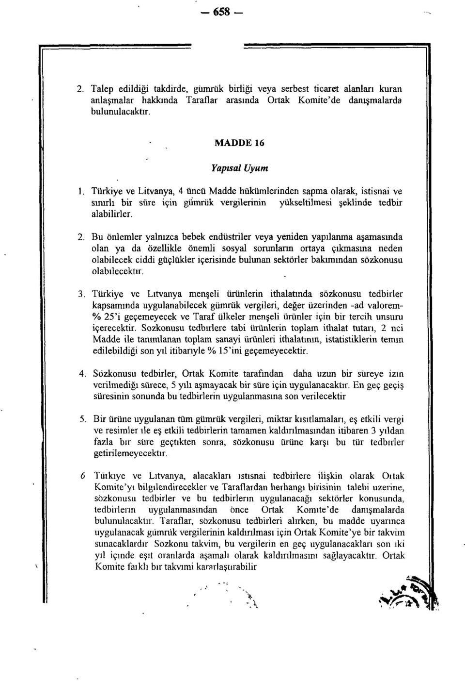 Bu önlemler yalnızca bebek endüstriler veya yeniden yapılanma aşamasında olan ya da özellikle önemli sosyal sorunların ortaya çıkmasına neden olabilecek ciddi güçlükler içerisinde bulunan sektörler