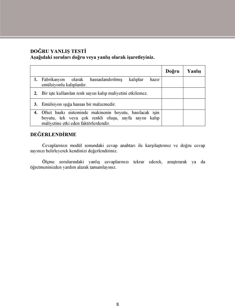 Ofset baskı sisteminde makinenin boyutu, basılacak işin boyutu, tek veya çok renkli oluşu, sayfa sayısı kalıp maliyetine etki eden faktörlerdendir.