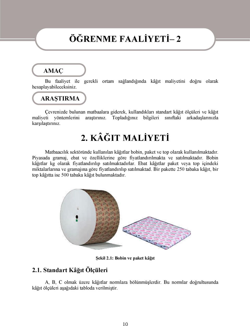 Topladığınız bilgileri sınıftaki arkadaşlarınızla karşılaştırınız. 2. KÂĞIT MALİYETİ Matbaacılık sektöründe kullanılan kâğıtlar bobin, paket ve top olarak kullanılmaktadır.