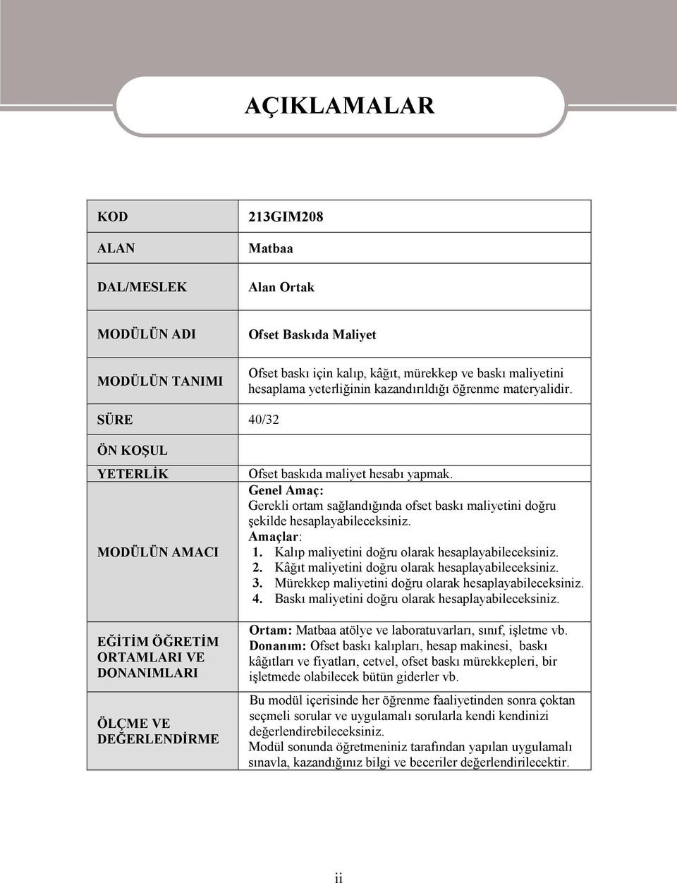 Genel Amaç: Gerekli ortam sağlandığında ofset baskı maliyetini doğru şekilde hesaplayabileceksiniz. Amaçlar: 1. Kalıp maliyetini doğru olarak hesaplayabileceksiniz. 2.