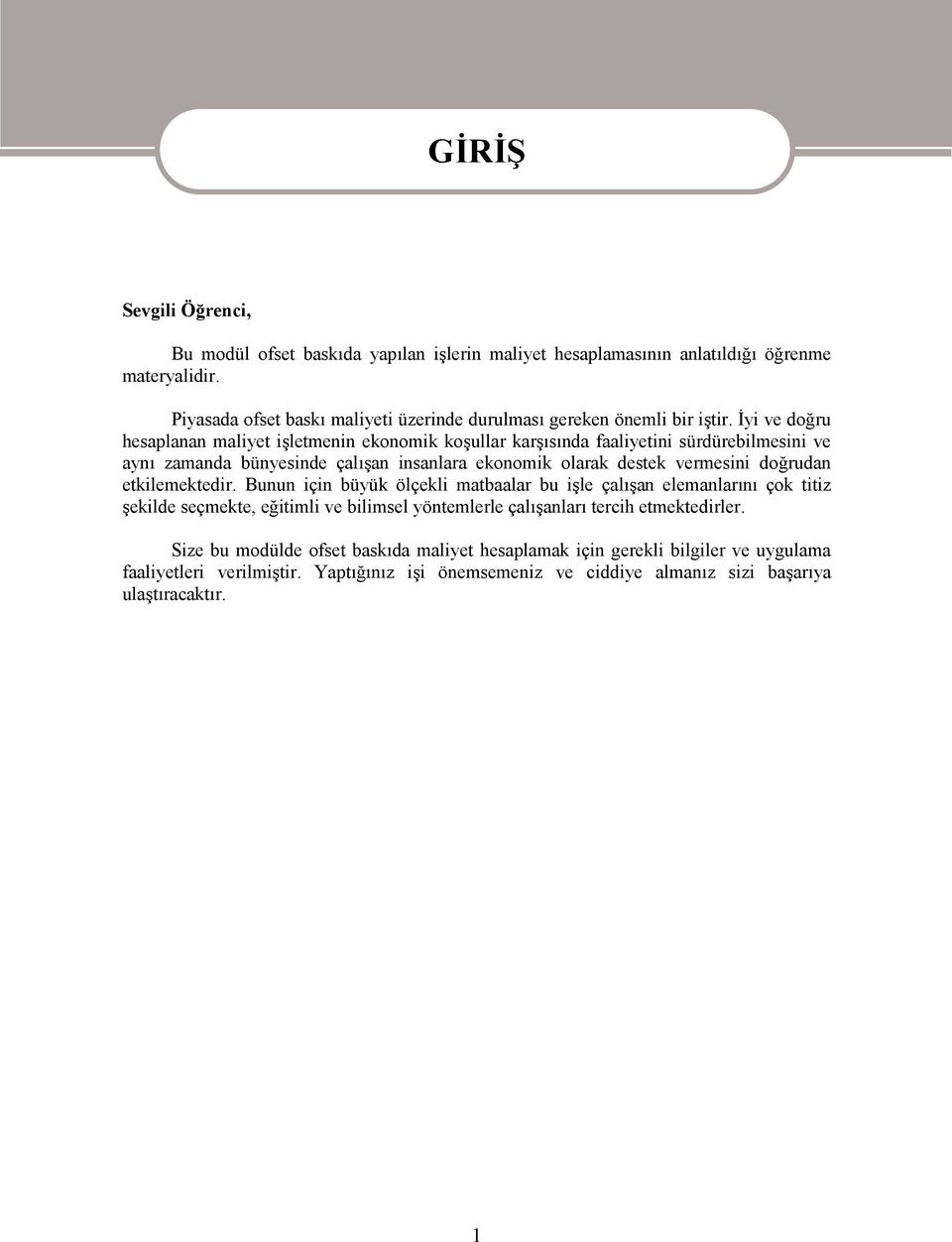 İyi ve doğru hesaplanan maliyet işletmenin ekonomik koşullar karşısında faaliyetini sürdürebilmesini ve aynı zamanda bünyesinde çalışan insanlara ekonomik olarak destek vermesini doğrudan