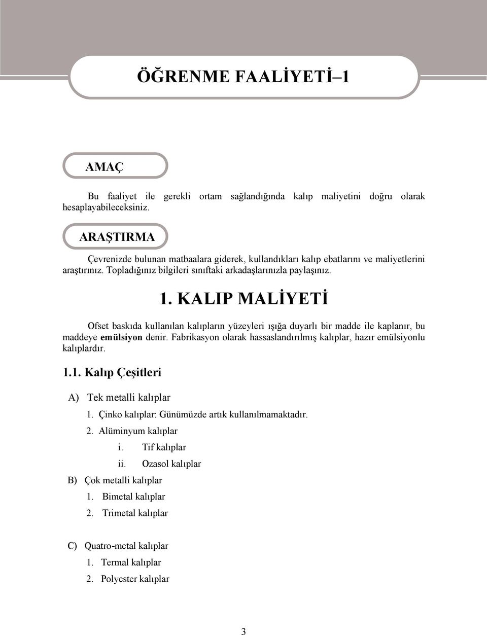 KALIP MALİYETİ Ofset baskıda kullanılan kalıpların yüzeyleri ışığa duyarlı bir madde ile kaplanır, bu maddeye emülsiyon denir.