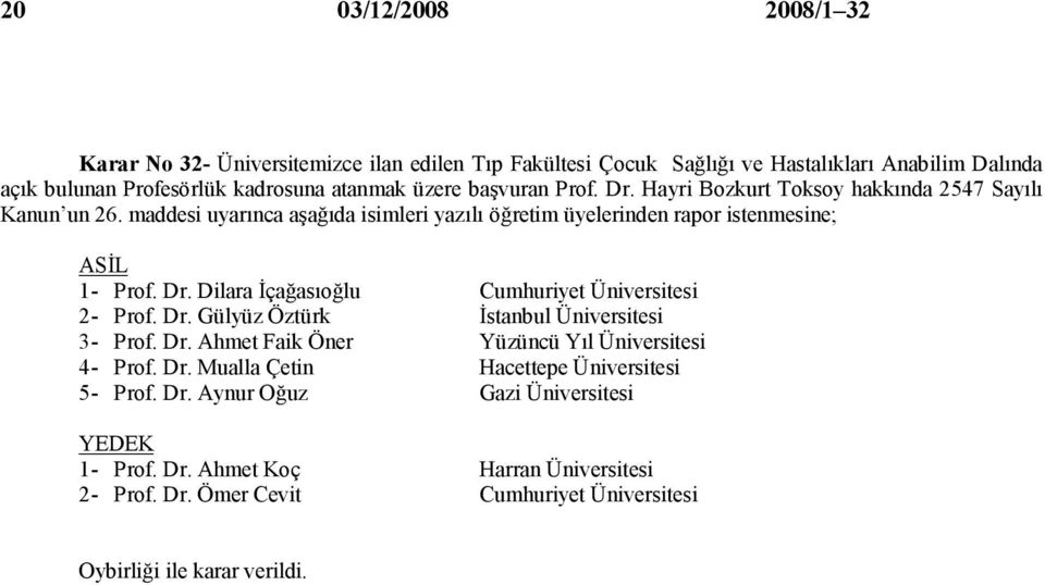 Dr. Ahmet Faik Öner Yüzüncü Yıl Üniversitesi 4- Prof. Dr. Mualla Çetin Hacettepe Üniversitesi 5- Prof. Dr. Aynur Oğuz Gazi Üniversitesi 1- Prof. Dr. Ahmet Koç Harran Üniversitesi 2- Prof.