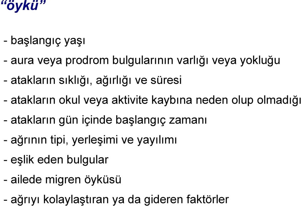 olup olmadığı - atakların gün içinde başlangıç zamanı - ağrının tipi, yerleşimi ve