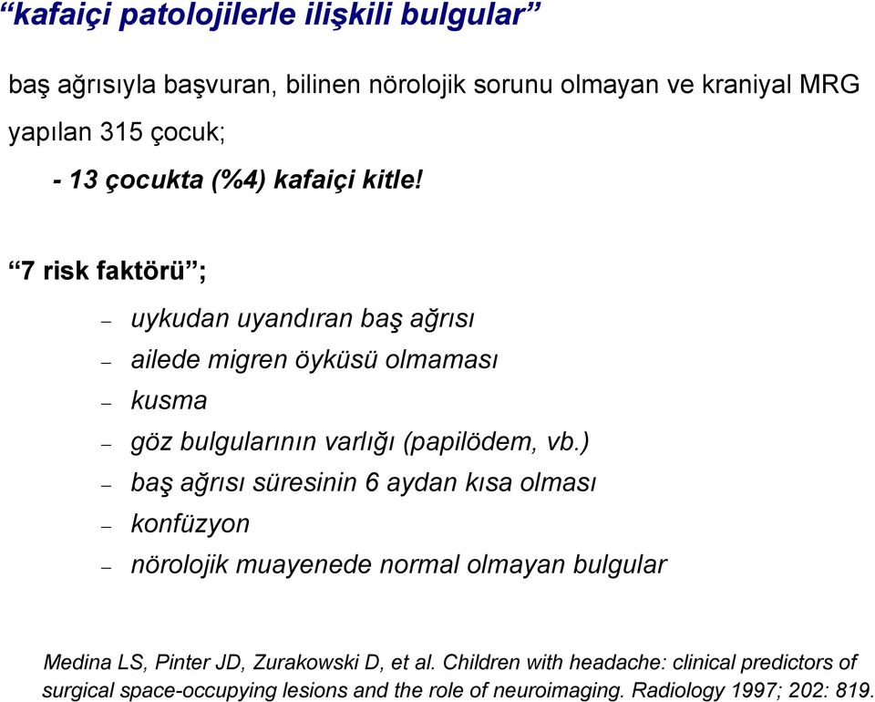 7 risk faktörü ; uykudan uyandıran baş ağrısı ailede migren öyküsü olmaması kusma göz bulgularının varlığı (papilödem, vb.