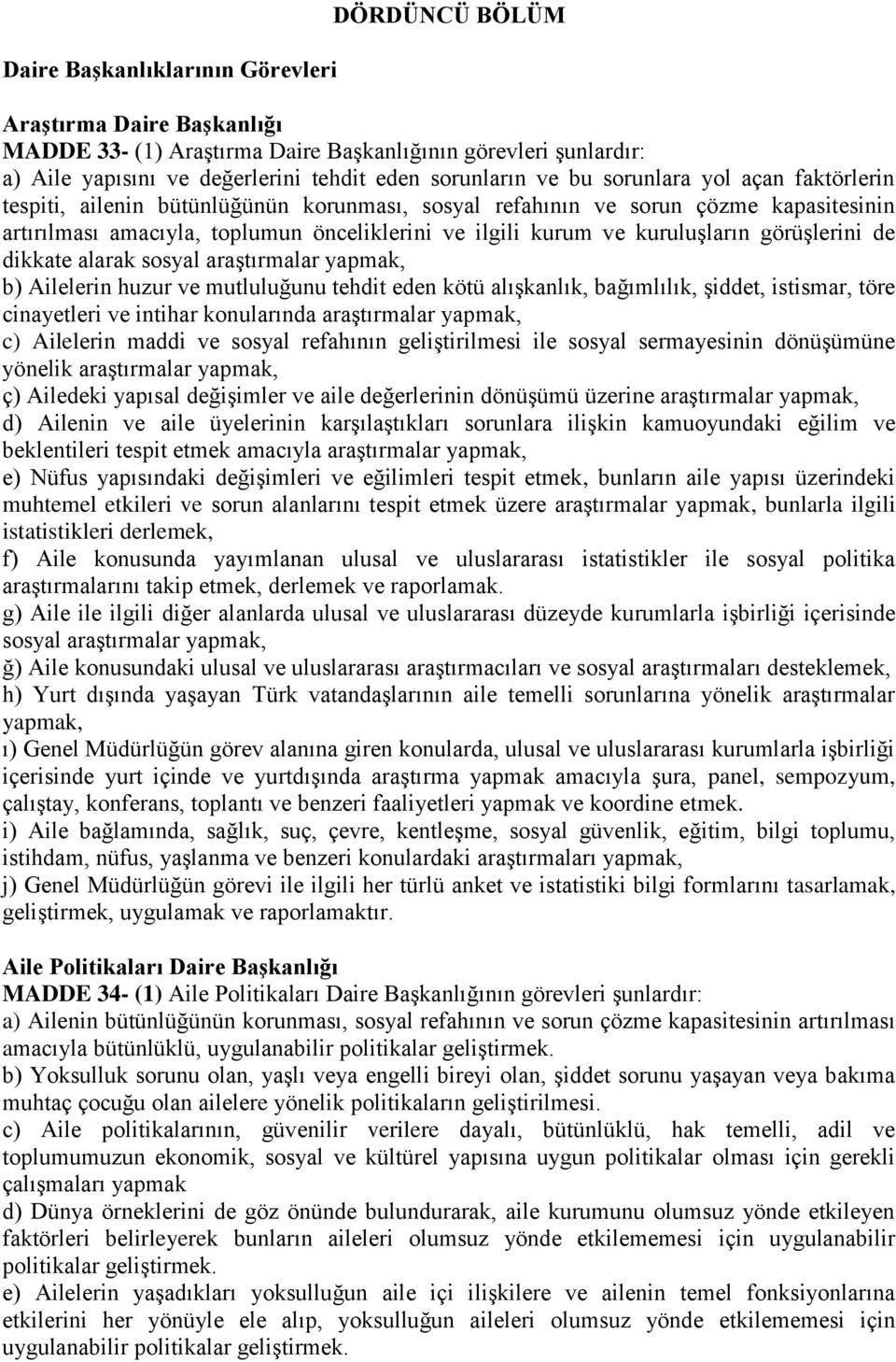 görüşlerini de dikkate alarak sosyal araştırmalar yapmak, b) Ailelerin huzur ve mutluluğunu tehdit eden kötü alışkanlık, bağımlılık, şiddet, istismar, töre cinayetleri ve intihar konularında