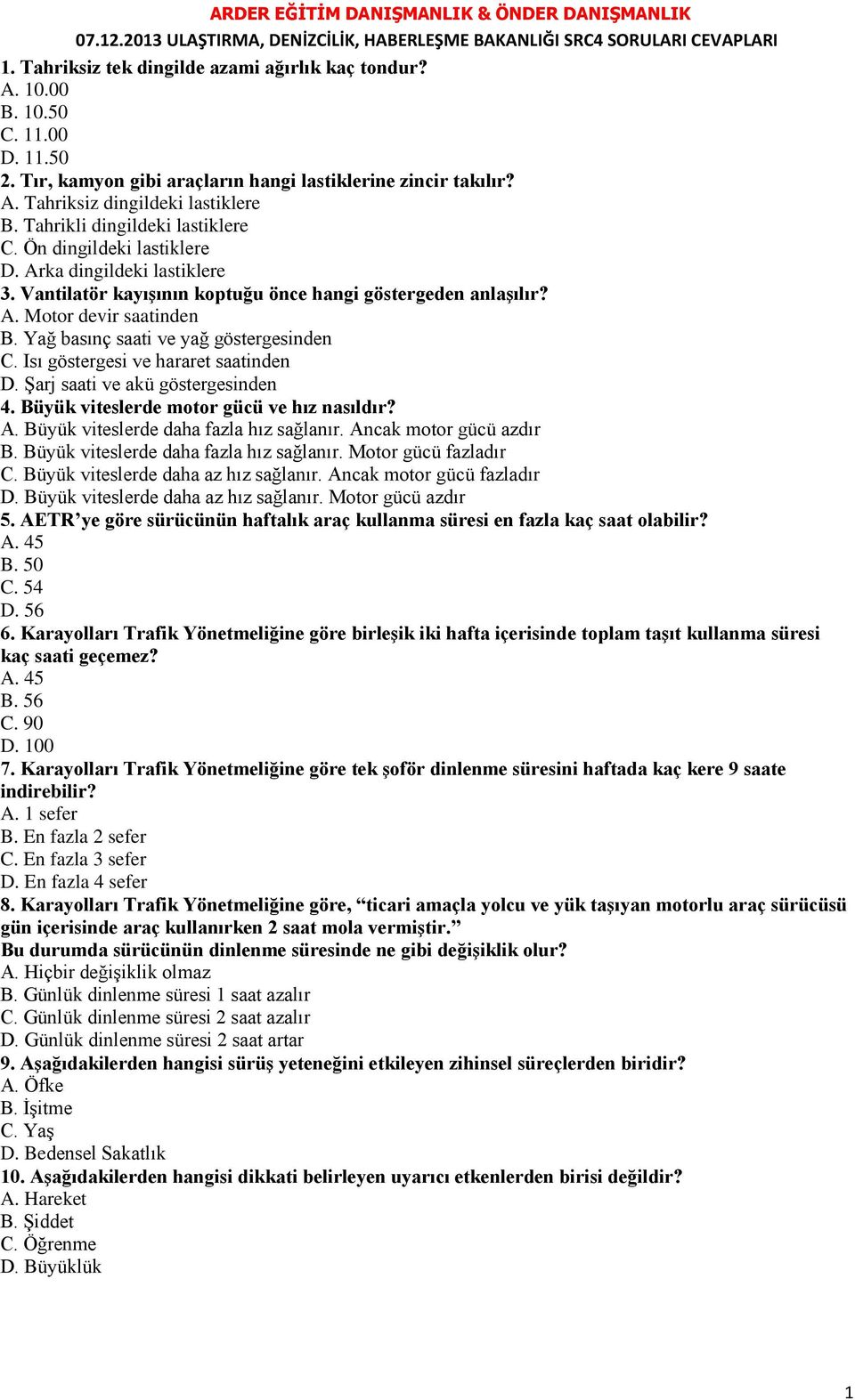 Yağ basınç saati ve yağ göstergesinden C. Isı göstergesi ve hararet saatinden D. Şarj saati ve akü göstergesinden 4. Büyük viteslerde motor gücü ve hız nasıldır? A.