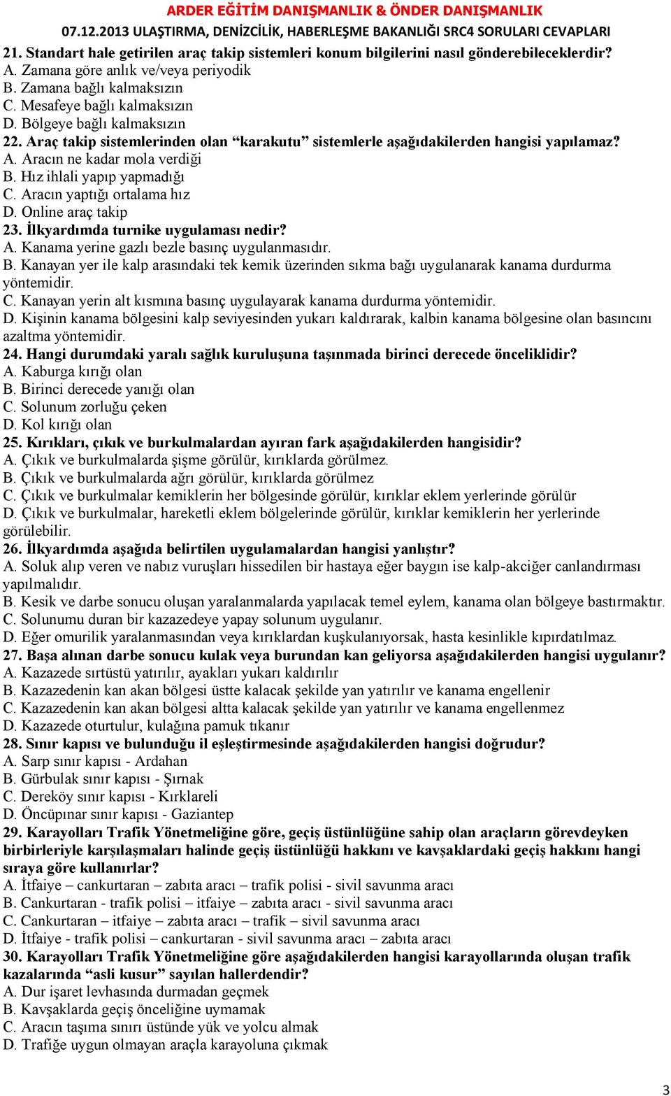 Aracın yaptığı ortalama hız D. Online araç takip 23. İlkyardımda turnike uygulaması nedir? A. Kanama yerine gazlı bezle basınç uygulanmasıdır. B.