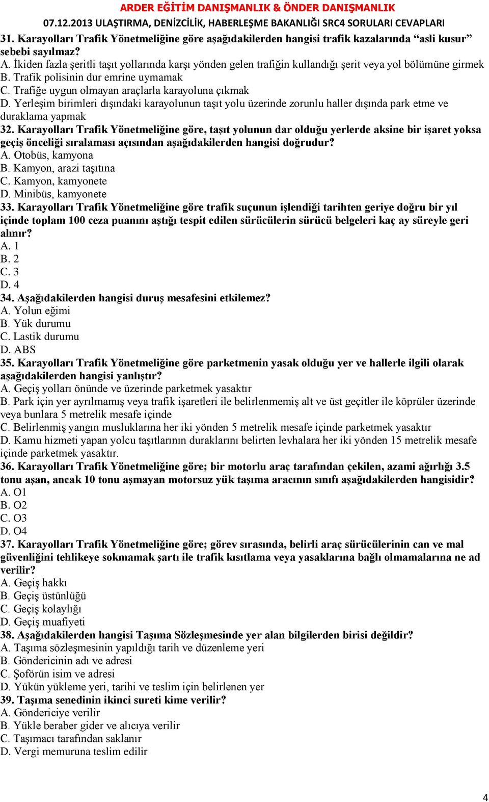 Trafiğe uygun olmayan araçlarla karayoluna çıkmak D. Yerleşim birimleri dışındaki karayolunun taşıt yolu üzerinde zorunlu haller dışında park etme ve duraklama yapmak 32.