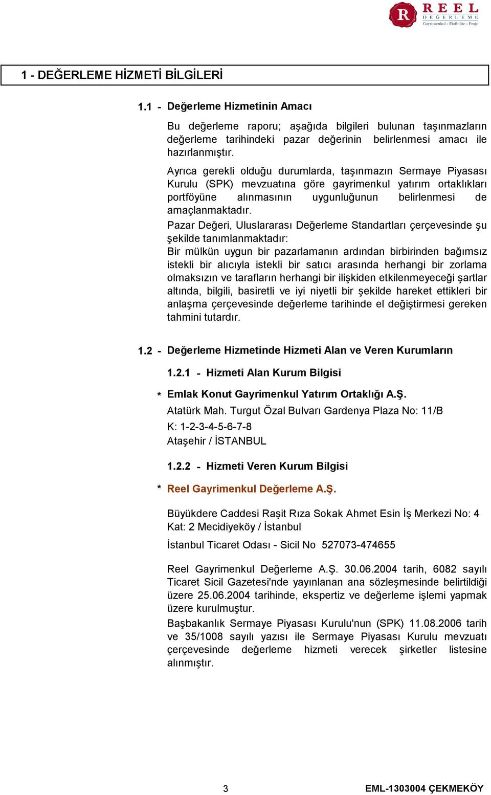 Ayrıca gerekli olduğu durumlarda, taşınmazın Sermaye Piyasası Kurulu (SPK) mevzuatına göre gayrimenkul yatırım ortaklıkları portföyüne alınmasının uygunluğunun belirlenmesi de amaçlanmaktadır.