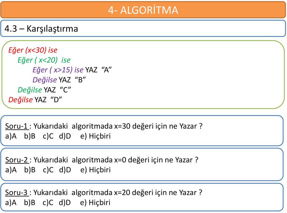 a)a b)b c)c d)d e) Hiçbiri Soru-2 : Yukarıdaki algoritmada x=0 değeri için ne Yazar?
