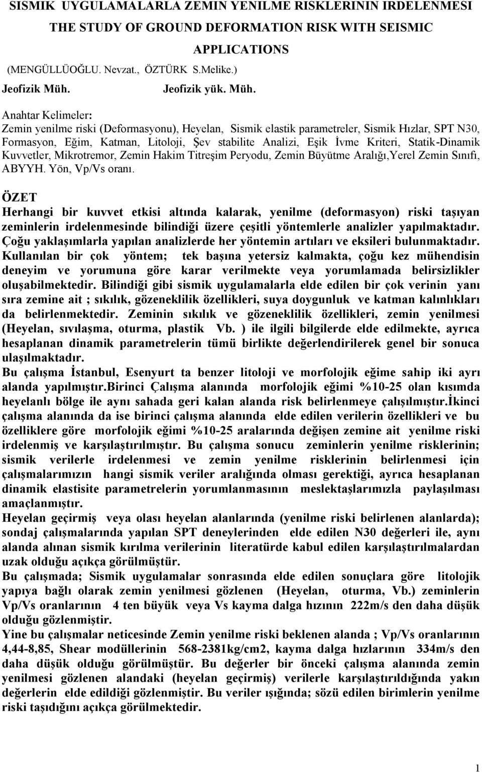 Anahtar Kelimeler: Zemin yenilme riski (Deformasyonu), Heyelan, Sismik elastik parametreler, Sismik Hızlar, SPT N30, Formasyon, Eğim, Katman, Litoloji, Şev stabilite Analizi, Eşik İvme Kriteri,