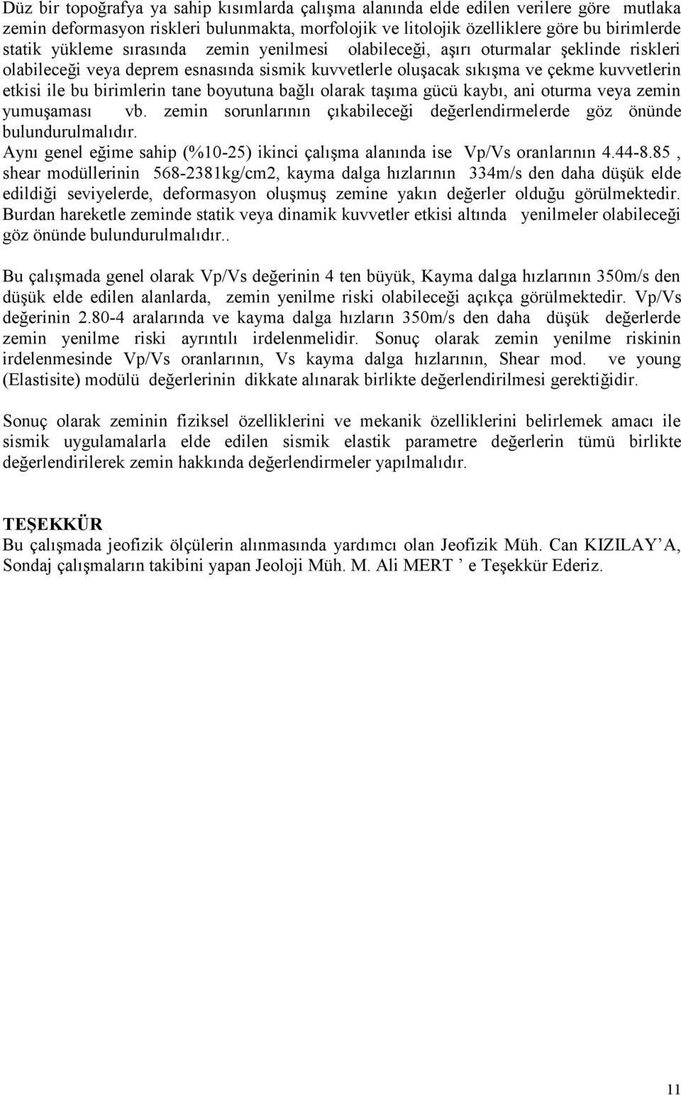 boyutuna bağlı olarak taşıma gücü kaybı, ani oturma veya zemin yumuşaması vb. zemin sorunlarının çıkabileceği değerlendirmelerde göz önünde bulundurulmalıdır.