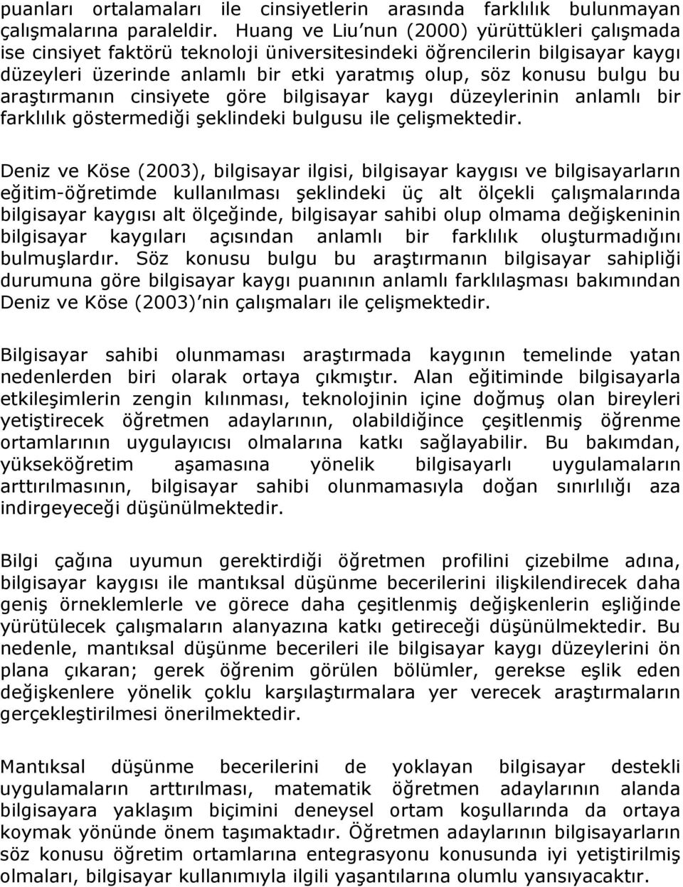 araştırmanın cinsiyete göre bilgisayar kaygı düzeylerinin anlamlı bir farklılık göstermediği şeklindeki bulgusu ile çelişmektedir.