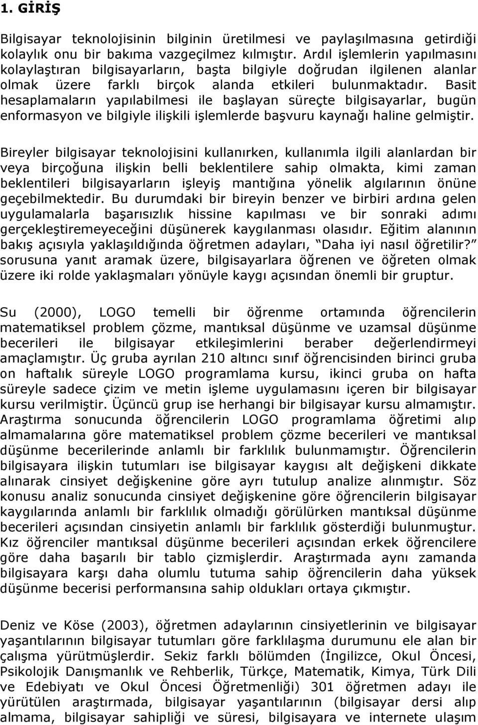 Basit hesaplamaların yapılabilmesi ile başlayan süreçte bilgisayarlar, bugün enformasyon ve bilgiyle ilişkili işlemlerde başvuru kaynağı haline gelmiştir.