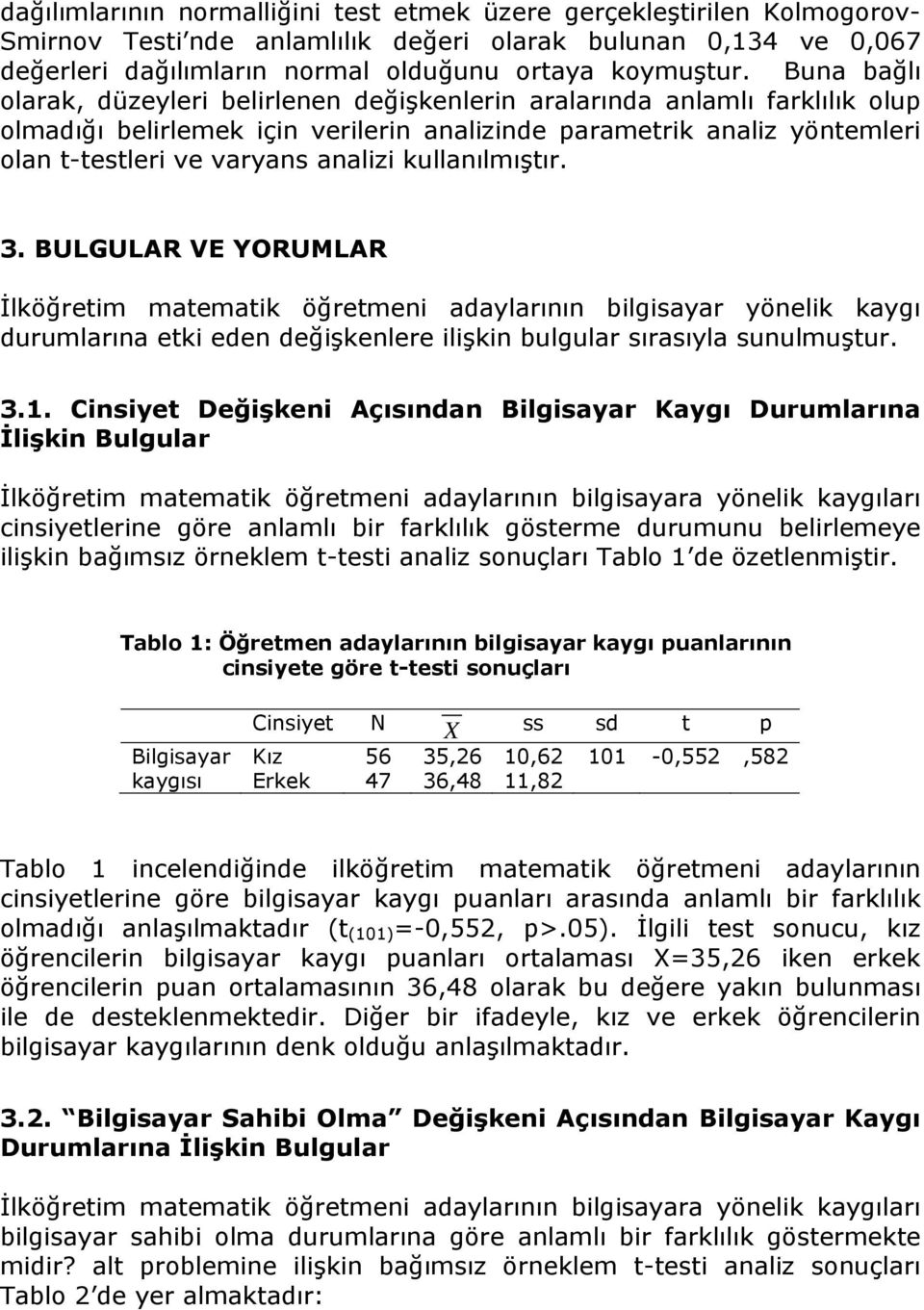 kullanılmıştır. 3. BULGULAR VE YORUMLAR İlköğretim matematik öğretmeni adaylarının bilgisayar yönelik kaygı durumlarına etki eden değişkenlere ilişkin bulgular sırasıyla sunulmuştur. 3.1.