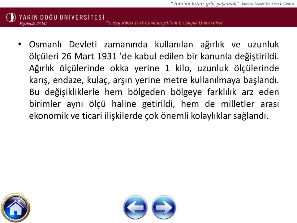 Ağırlık ölçülerinde okka yerine 1 kilo, uzunluk ölçülerinde karış, endaze, kulaç, arşın yerine metre