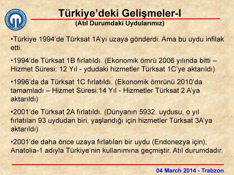 (Ekonomik ömrünü 2010 da tamamladı Hizmet Süresi:14 Yıl - Hizmetler Türksat 2 A ya aktarıldı) 2001 de Türksat 2A fırlatıldı. (Dünyanın 5932.