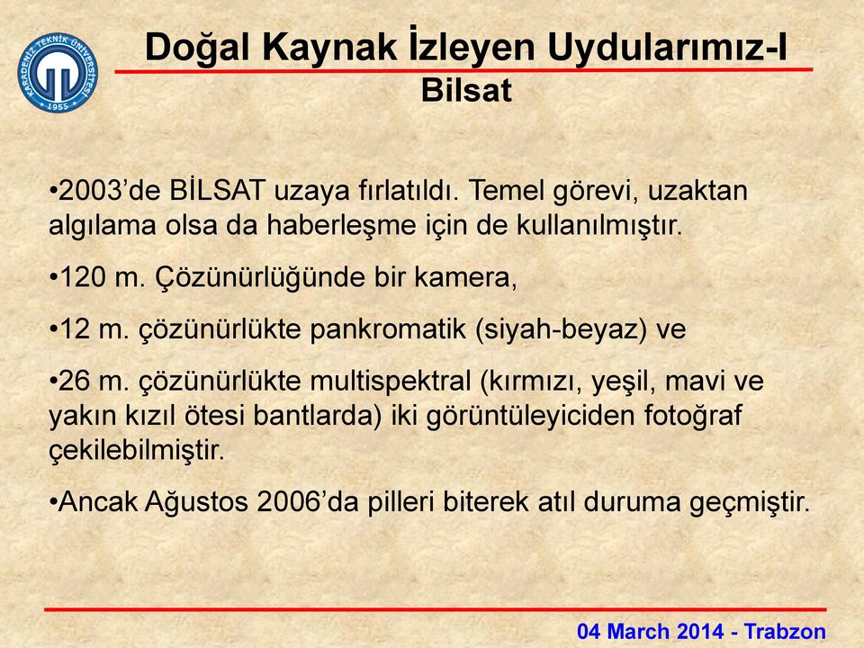 Çözünürlüğünde bir kamera, 12 m. çözünürlükte pankromatik (siyah-beyaz) ve 26 m.