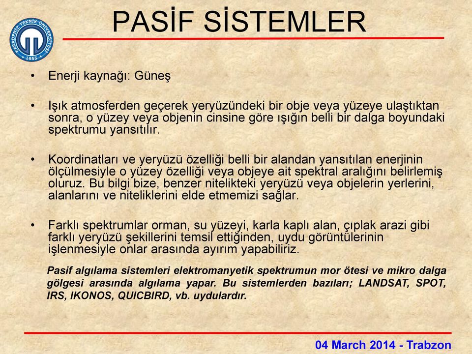 Bu bilgi bize, benzer nitelikteki yeryüzü veya objelerin yerlerini, alanlarını ve niteliklerini elde etmemizi sağlar.