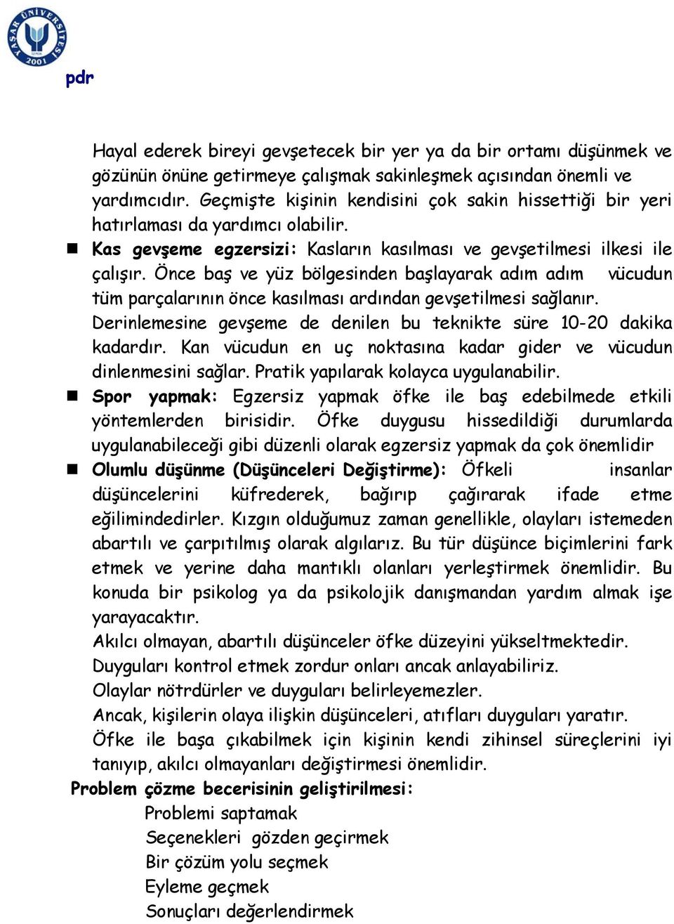 Önce baş ve yüz bölgesinden başlayarak adım adım vücudun tüm parçalarının önce kasılması ardından gevşetilmesi sağlanır. Derinlemesine gevşeme de denilen bu teknikte süre 10-20 dakika kadardır.