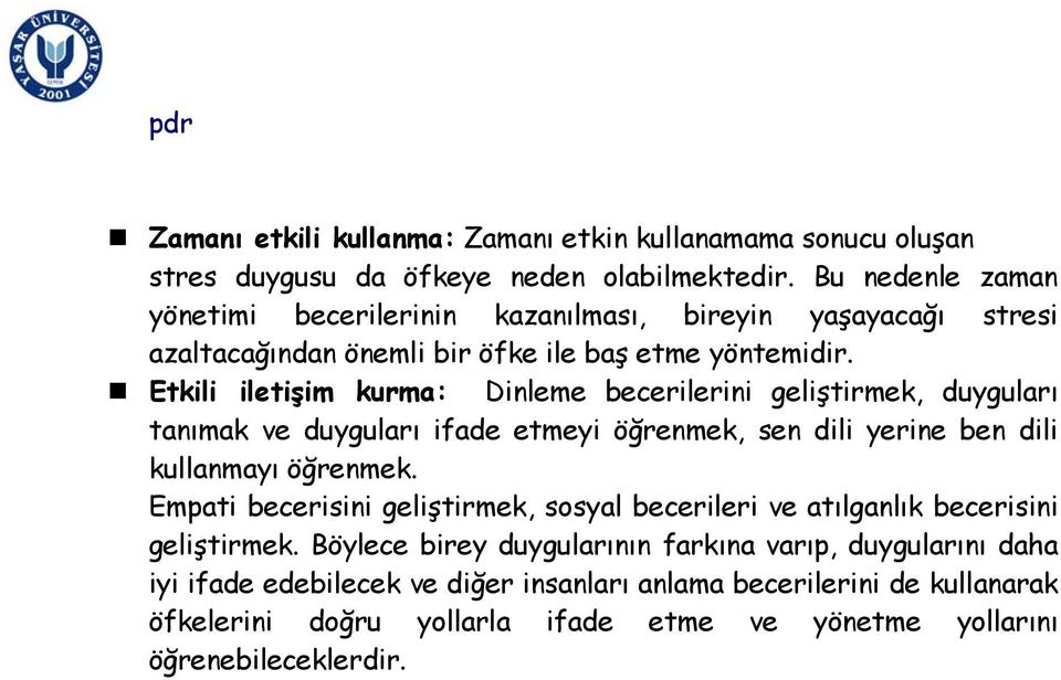 Etkili iletişim kurma: Dinleme becerilerini geliştirmek, duyguları tanımak ve duyguları ifade etmeyi öğrenmek, sen dili yerine ben dili kullanmayı öğrenmek.