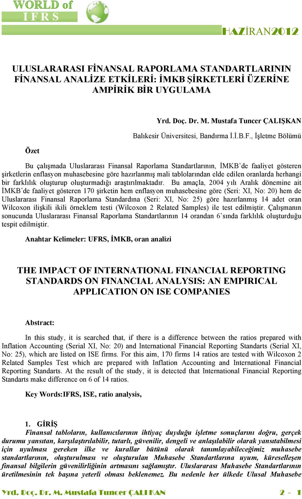 , İşletme Bölümü Bu çalışmada Uluslararası Finansal Raporlama Standartlarının, İMKB de faaliyet gösteren şirketlerin enflasyon muhasebesine göre hazırlanmış mali tablolarından elde edilen oranlarda