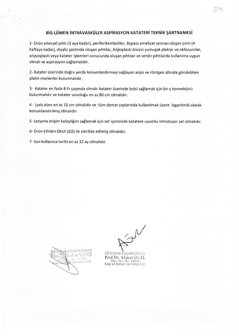 2- Katater üzerinde doğru yerde konumlandırmayı sağlayan anjio ve röntgen altında görülebilen platin markerler bulunmalıdır.