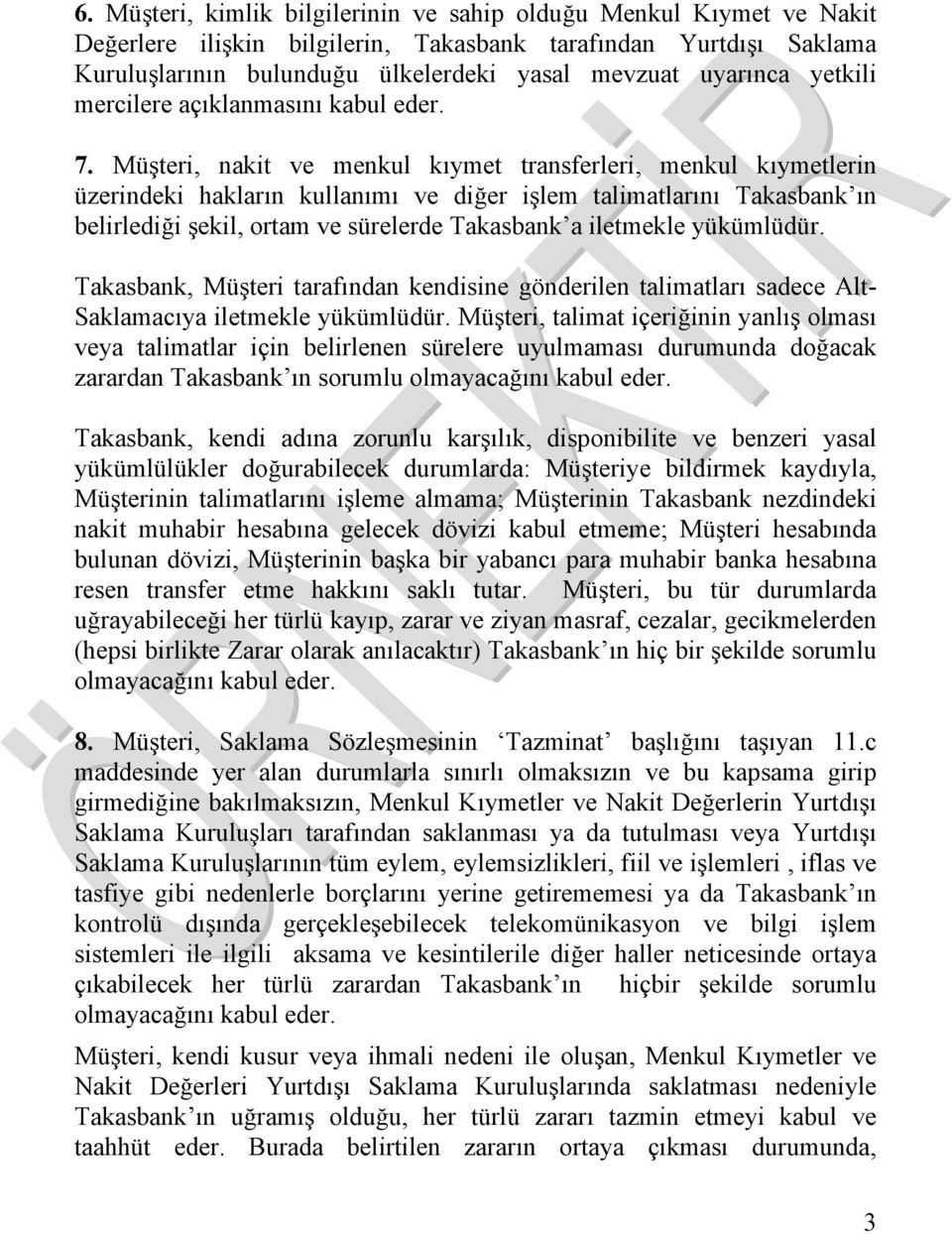 Müşteri, nakit ve menkul kıymet transferleri, menkul kıymetlerin üzerindeki hakların kullanımı ve diğer işlem talimatlarını Takasbank ın belirlediği şekil, ortam ve sürelerde Takasbank a iletmekle